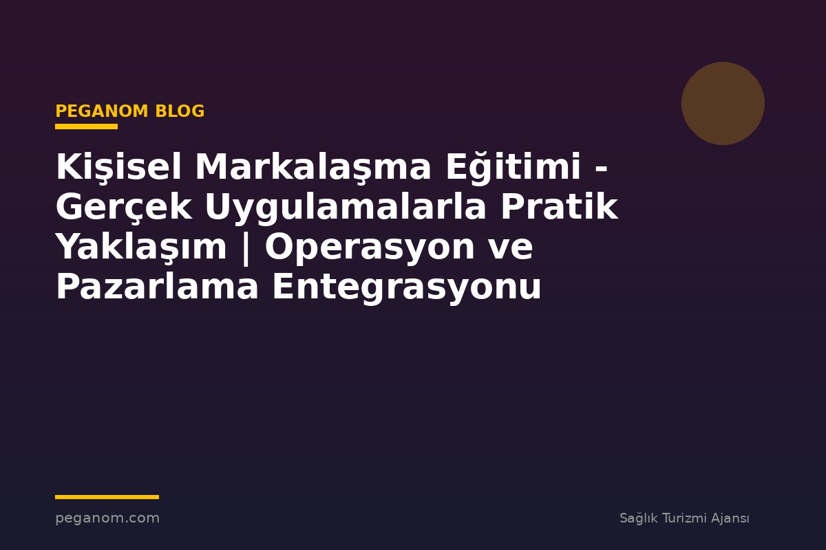 Kişisel Markalaşma Eğitimi - Gerçek Uygulamalarla Pratik Yaklaşım | Operasyon ve Pazarlama Entegrasyonu