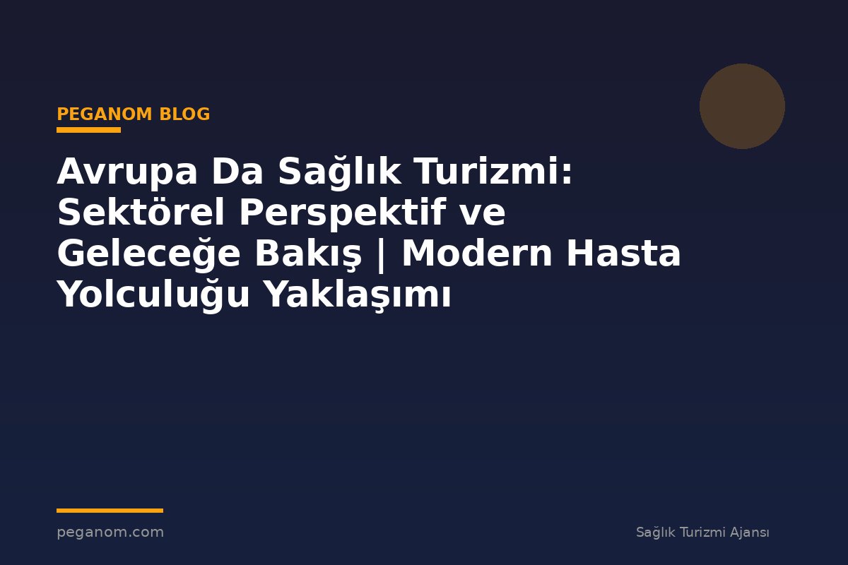 Avrupa Da Sağlık Turizmi: Sektörel Perspektif ve Geleceğe Bakış | Modern Hasta Yolculuğu Yaklaşımı