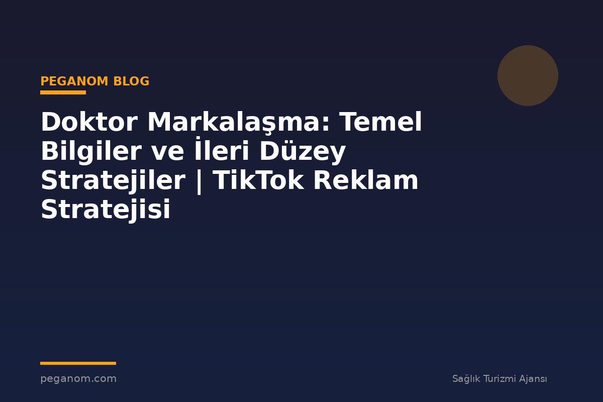 Doktor Markalaşma: Temel Bilgiler ve İleri Düzey Stratejiler | TikTok Reklam Stratejisi