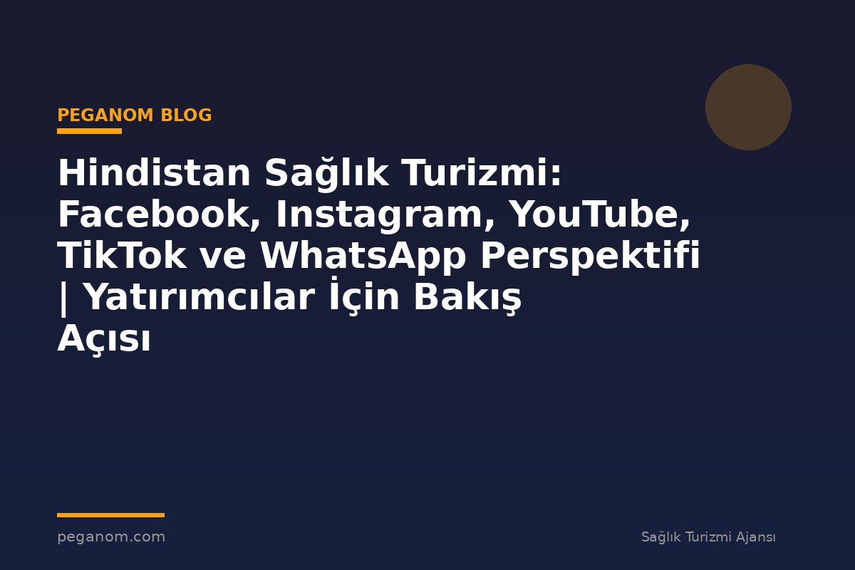Hindistan Sağlık Turizmi: Facebook, Instagram, YouTube, TikTok ve WhatsApp Perspektifi | Yatırımcılar İçin Bakış Açısı