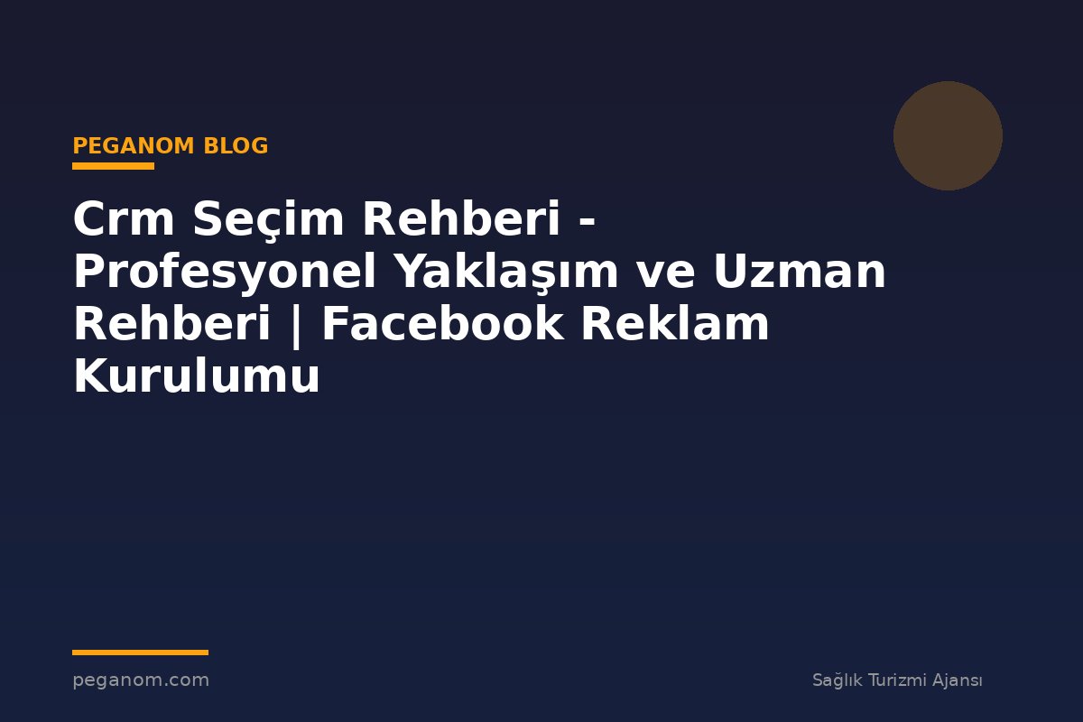 Crm Seçim Rehberi - Profesyonel Yaklaşım ve Uzman Rehberi | Facebook Reklam Kurulumu
