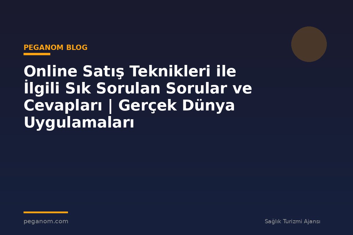 Online Satış Teknikleri ile İlgili Sık Sorulan Sorular ve Cevapları | Gerçek Dünya Uygulamaları