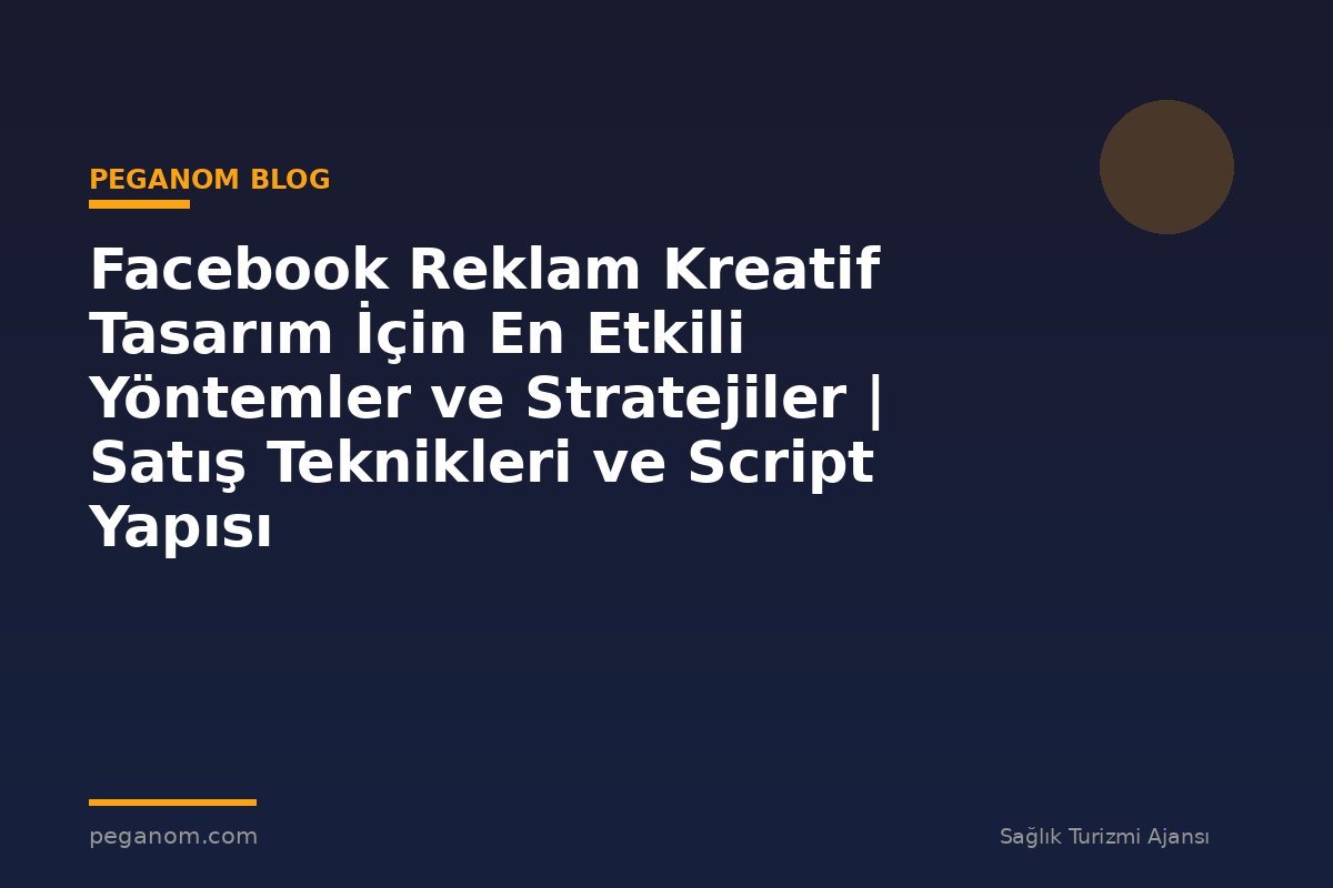 Facebook Reklam Kreatif Tasarım İçin En Etkili Yöntemler ve Stratejiler | Satış Teknikleri ve Script Yapısı
