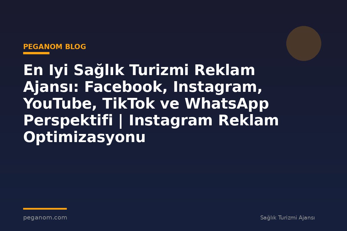 En Iyi Sağlık Turizmi Reklam Ajansı: Facebook, Instagram, YouTube, TikTok ve WhatsApp Perspektifi | Instagram Reklam Optimizasyonu