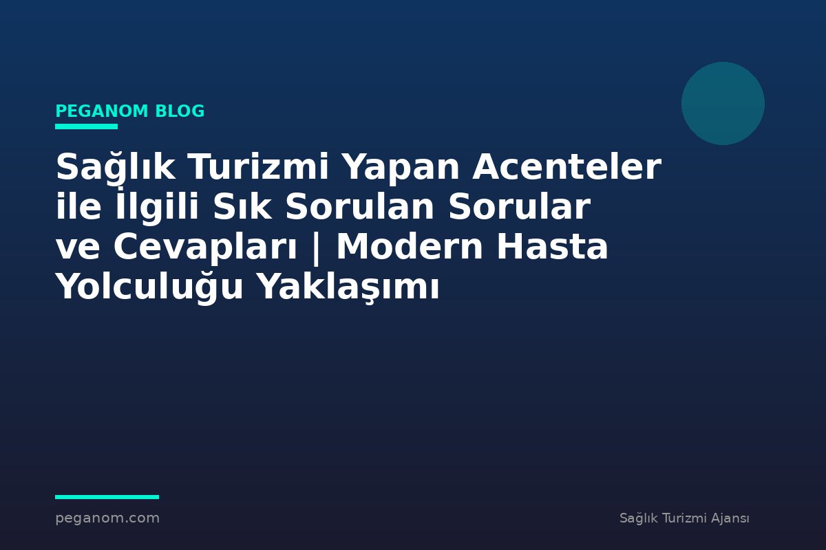 Sağlık Turizmi Yapan Acenteler ile İlgili Sık Sorulan Sorular ve Cevapları | Modern Hasta Yolculuğu Yaklaşımı