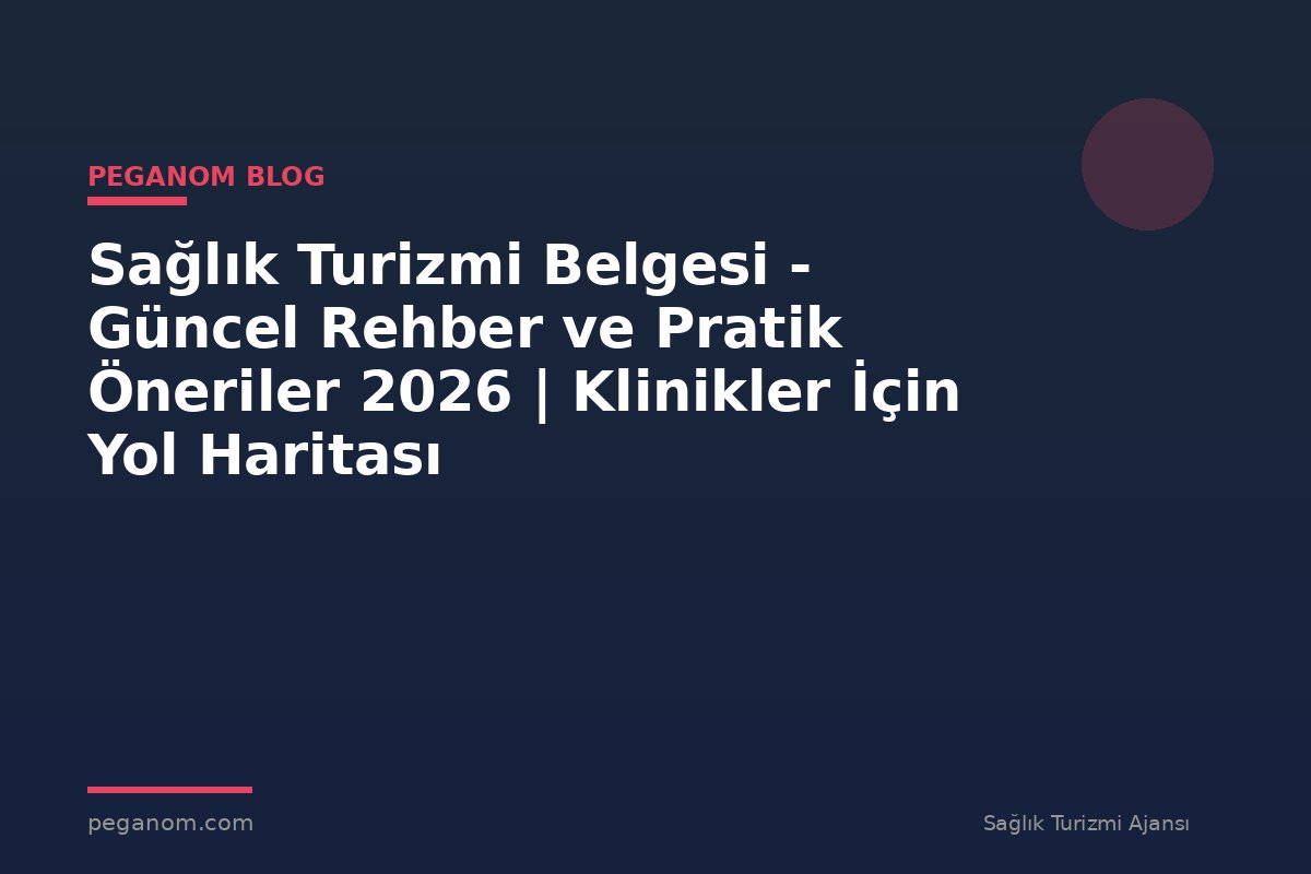 Sağlık Turizmi Belgesi - Güncel Rehber ve Pratik Öneriler 2026 | Klinikler İçin Yol Haritası