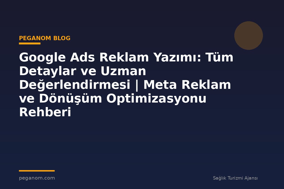 Google Ads Reklam Yazımı: Tüm Detaylar ve Uzman Değerlendirmesi | Meta Reklam ve Dönüşüm Optimizasyonu Rehberi