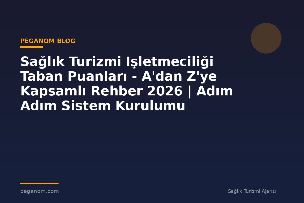 Sağlık Turizmi Işletmeciliği Taban Puanları - A'dan Z'ye Kapsamlı Rehber 2026 | Adım Adım Sistem Kurulumu