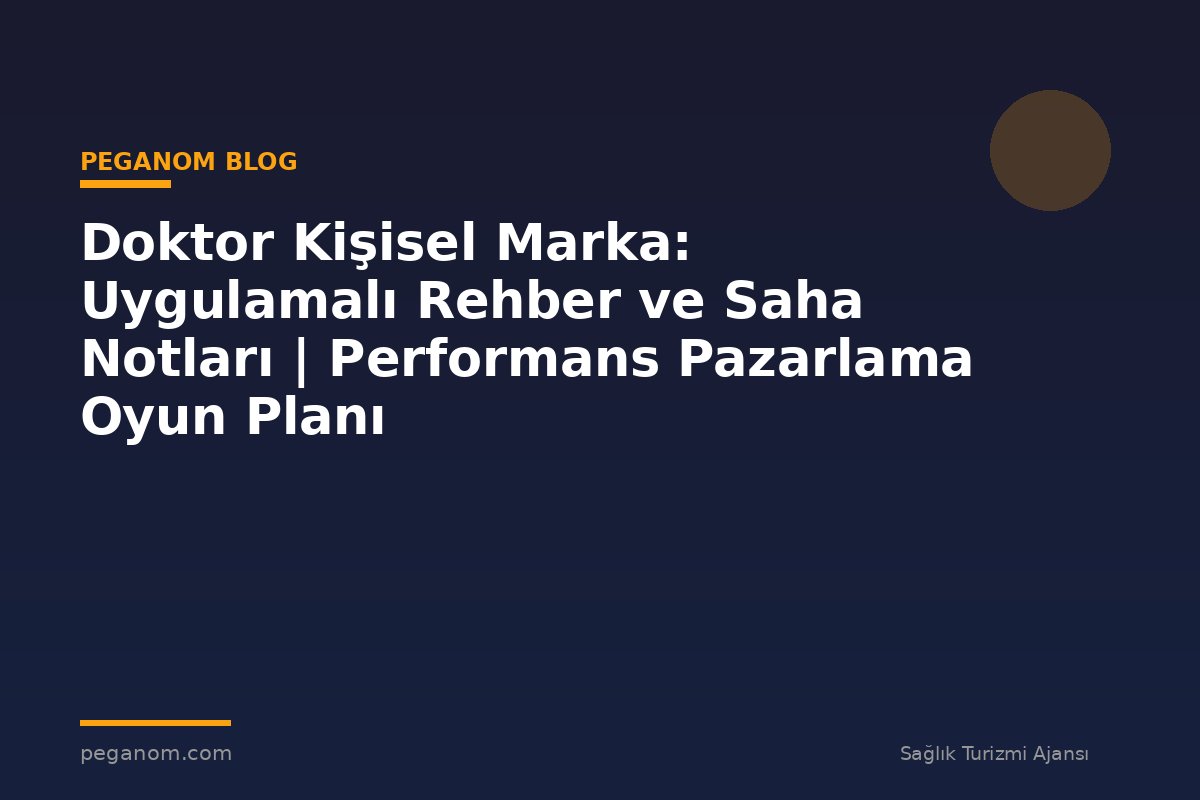 Doktor Kişisel Marka: Uygulamalı Rehber ve Saha Notları | Performans Pazarlama Oyun Planı