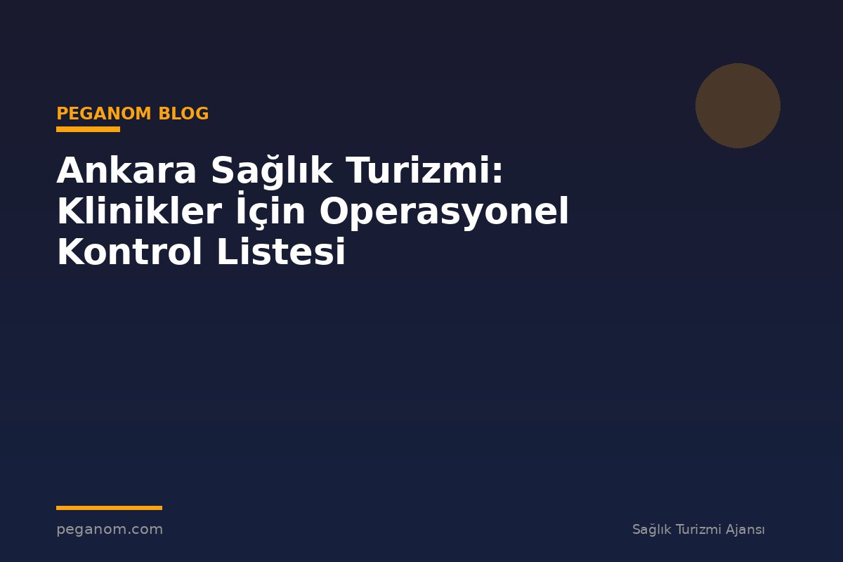 Ankara Sağlık Turizmi: Klinikler İçin Operasyonel Kontrol Listesi