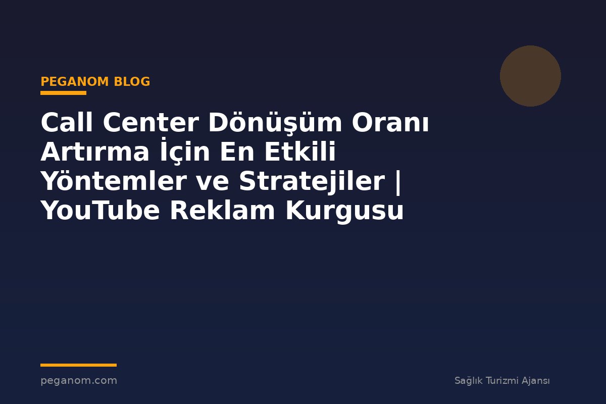 Call Center Dönüşüm Oranı Artırma İçin En Etkili Yöntemler ve Stratejiler | YouTube Reklam Kurgusu