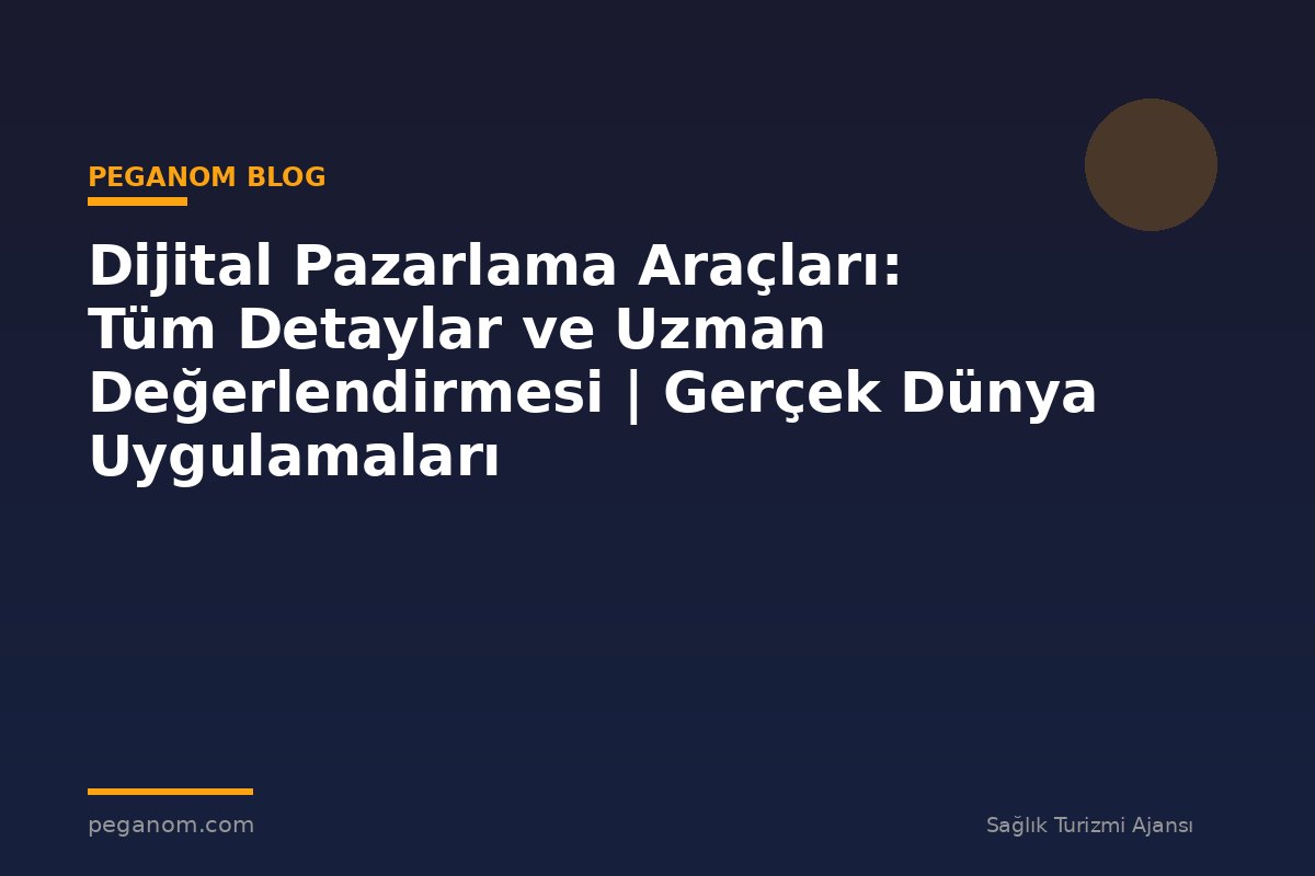 Dijital Pazarlama Araçları: Tüm Detaylar ve Uzman Değerlendirmesi | Gerçek Dünya Uygulamaları