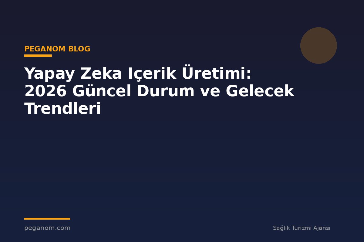 Yapay Zeka Içerik Üretimi: 2026 Güncel Durum ve Gelecek Trendleri