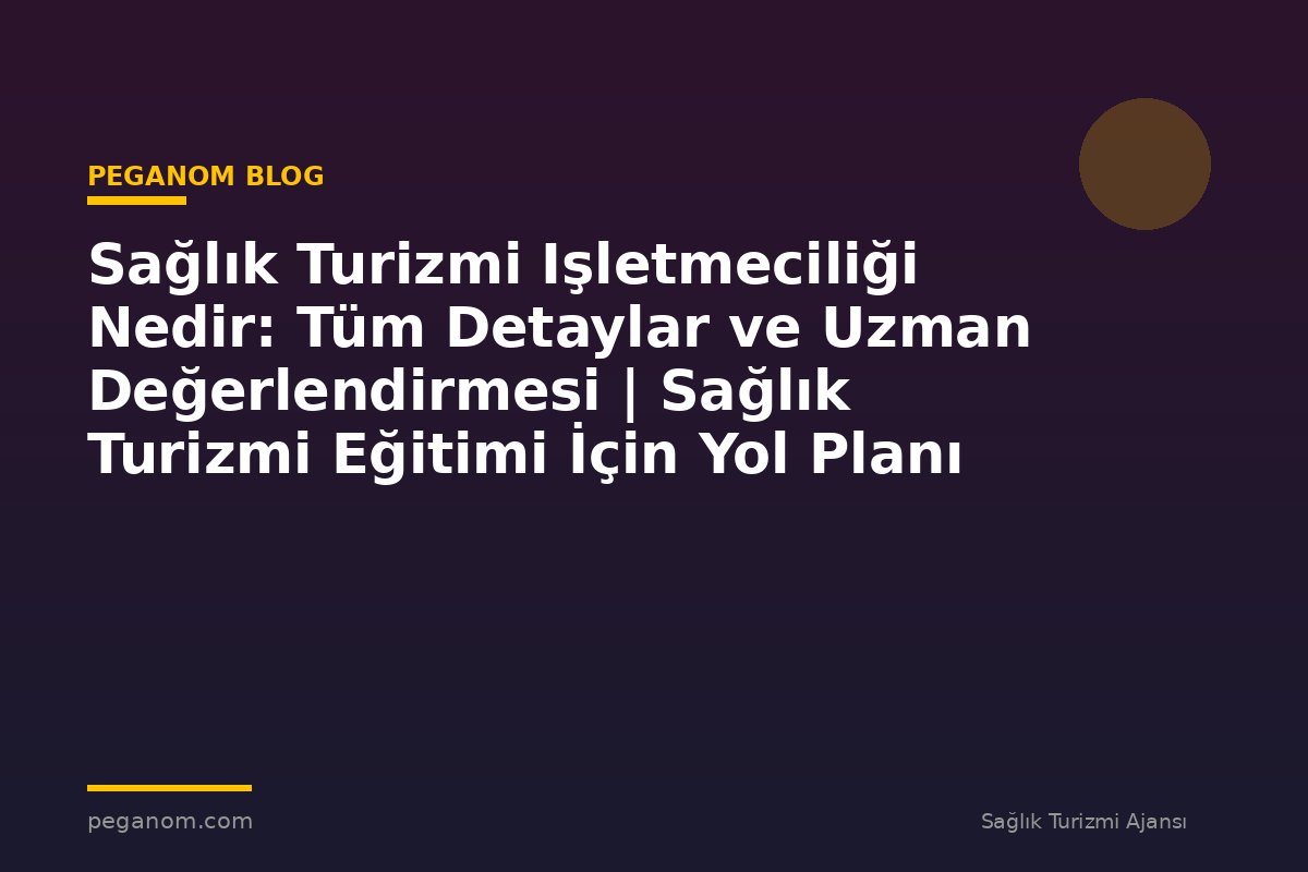 Sağlık Turizmi Işletmeciliği Nedir: Tüm Detaylar ve Uzman Değerlendirmesi | Sağlık Turizmi Eğitimi İçin Yol Planı