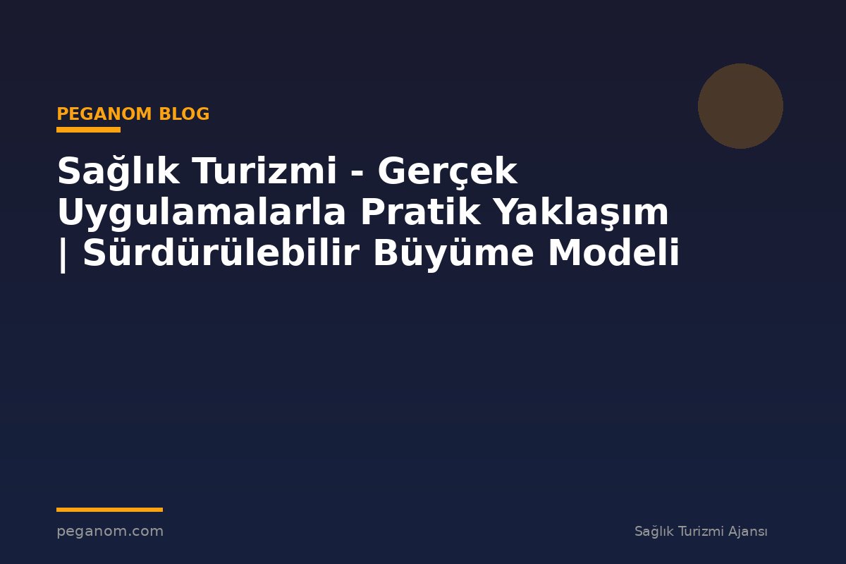 Sağlık Turizmi - Gerçek Uygulamalarla Pratik Yaklaşım | Sürdürülebilir Büyüme Modeli