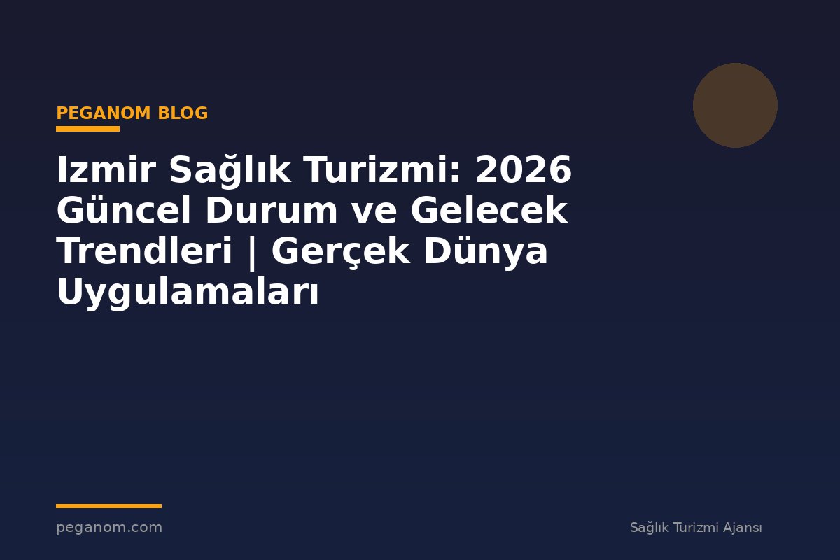 Izmir Sağlık Turizmi: 2026 Güncel Durum ve Gelecek Trendleri | Gerçek Dünya Uygulamaları