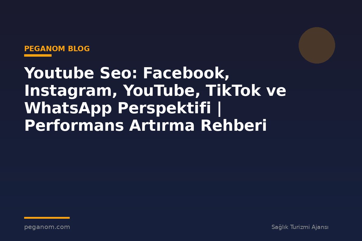 Youtube Seo: Facebook, Instagram, YouTube, TikTok ve WhatsApp Perspektifi | Performans Artırma Rehberi