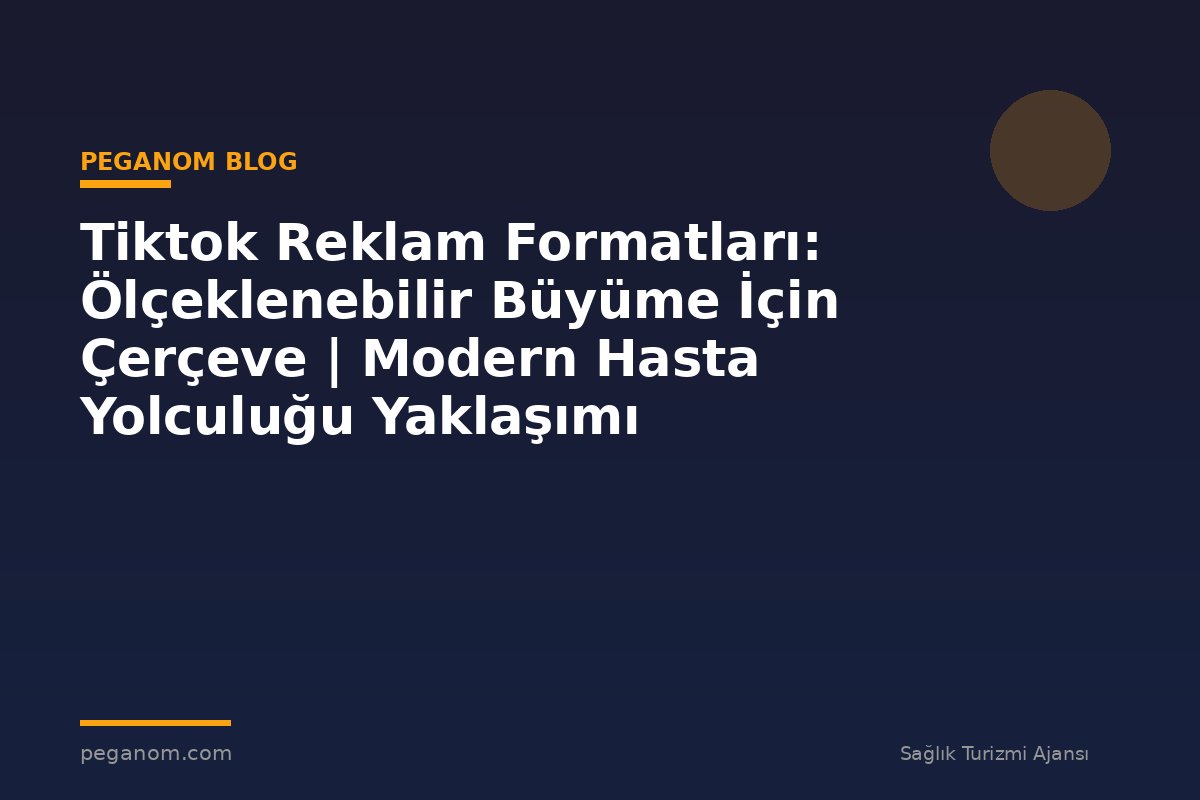 Tiktok Reklam Formatları: Ölçeklenebilir Büyüme İçin Çerçeve | Modern Hasta Yolculuğu Yaklaşımı