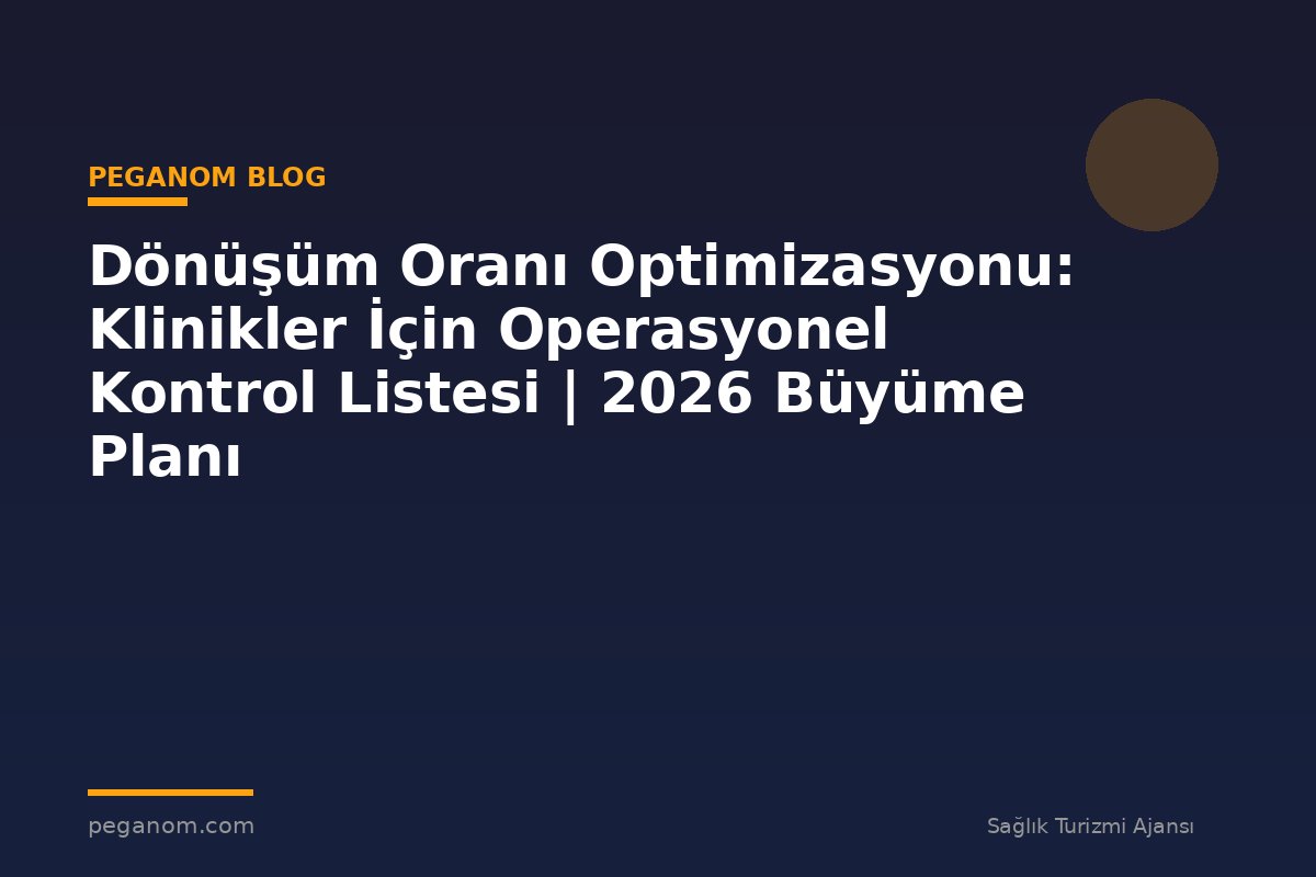 Dönüşüm Oranı Optimizasyonu: Klinikler İçin Operasyonel Kontrol Listesi | 2026 Büyüme Planı