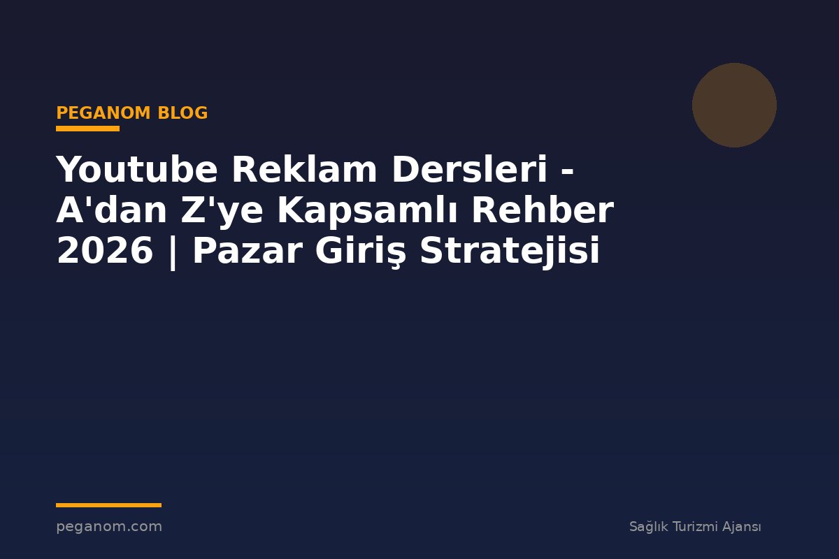 Youtube Reklam Dersleri - A'dan Z'ye Kapsamlı Rehber 2026 | Pazar Giriş Stratejisi
