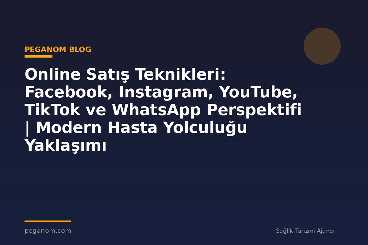 Online Satış Teknikleri: Facebook, Instagram, YouTube, TikTok ve WhatsApp Perspektifi | Modern Hasta Yolculuğu Yaklaşımı