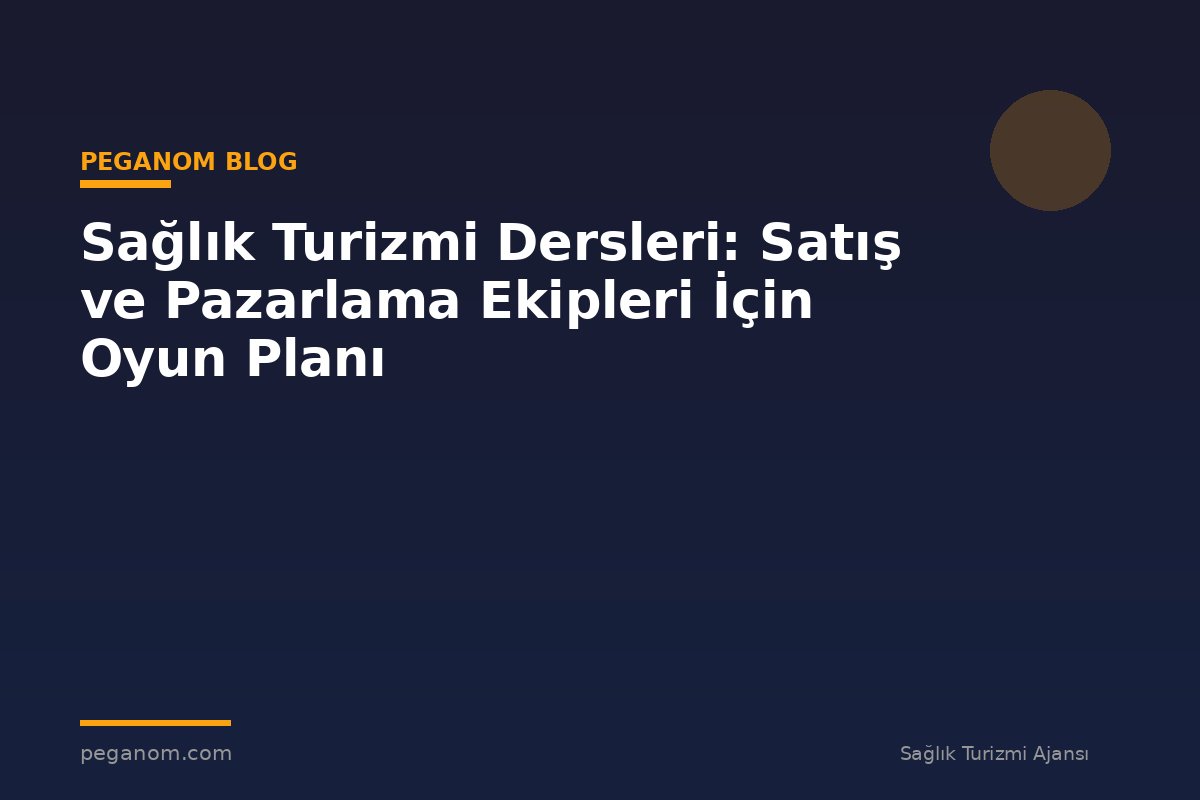 Sağlık Turizmi Dersleri: Satış ve Pazarlama Ekipleri İçin Oyun Planı