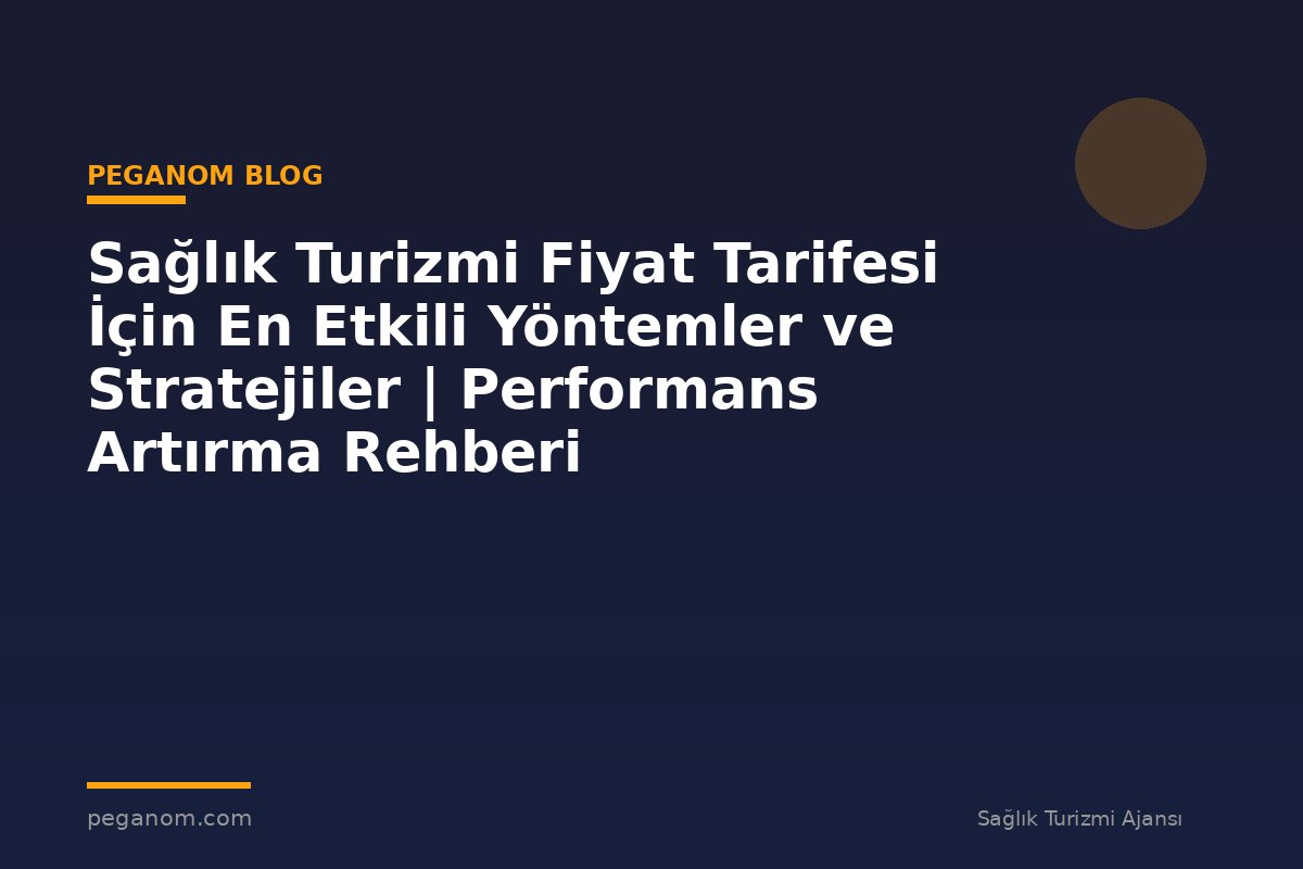 Sağlık Turizmi Fiyat Tarifesi İçin En Etkili Yöntemler ve Stratejiler | Performans Artırma Rehberi
