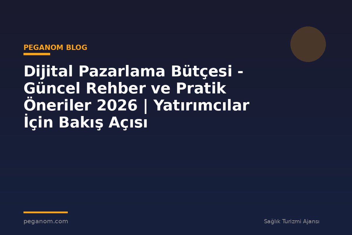 Dijital Pazarlama Bütçesi - Güncel Rehber ve Pratik Öneriler 2026 | Yatırımcılar İçin Bakış Açısı