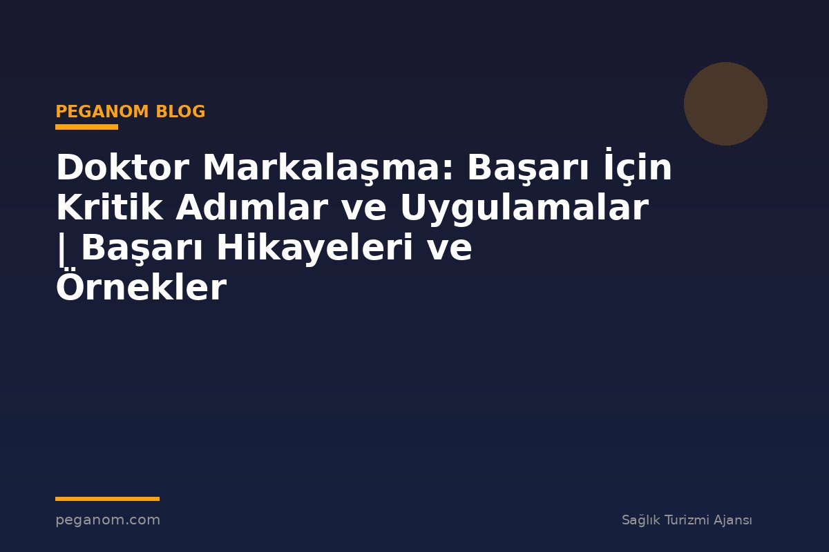 Doktor Markalaşma: Başarı İçin Kritik Adımlar ve Uygulamalar | Başarı Hikayeleri ve Örnekler