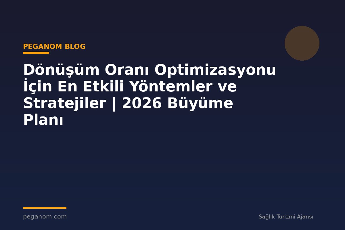 Dönüşüm Oranı Optimizasyonu İçin En Etkili Yöntemler ve Stratejiler | 2026 Büyüme Planı