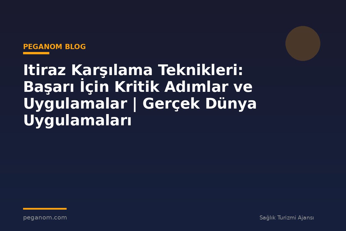 Itiraz Karşılama Teknikleri: Başarı İçin Kritik Adımlar ve Uygulamalar | Gerçek Dünya Uygulamaları