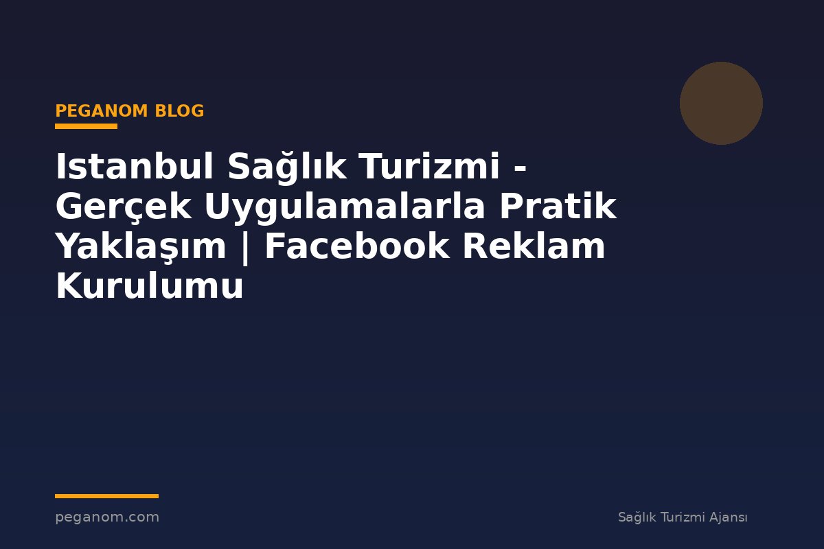 Istanbul Sağlık Turizmi - Gerçek Uygulamalarla Pratik Yaklaşım | Facebook Reklam Kurulumu