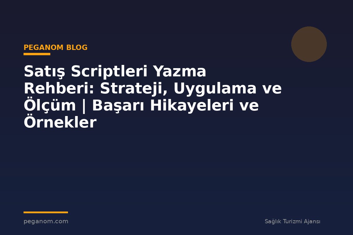 Satış Scriptleri Yazma Rehberi: Strateji, Uygulama ve Ölçüm | Başarı Hikayeleri ve Örnekler