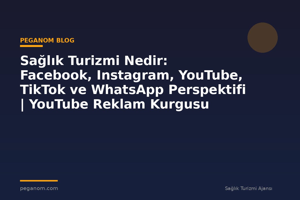 Sağlık Turizmi Nedir: Facebook, Instagram, YouTube, TikTok ve WhatsApp Perspektifi | YouTube Reklam Kurgusu