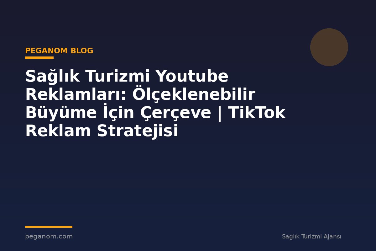 Sağlık Turizmi Youtube Reklamları: Ölçeklenebilir Büyüme İçin Çerçeve | TikTok Reklam Stratejisi