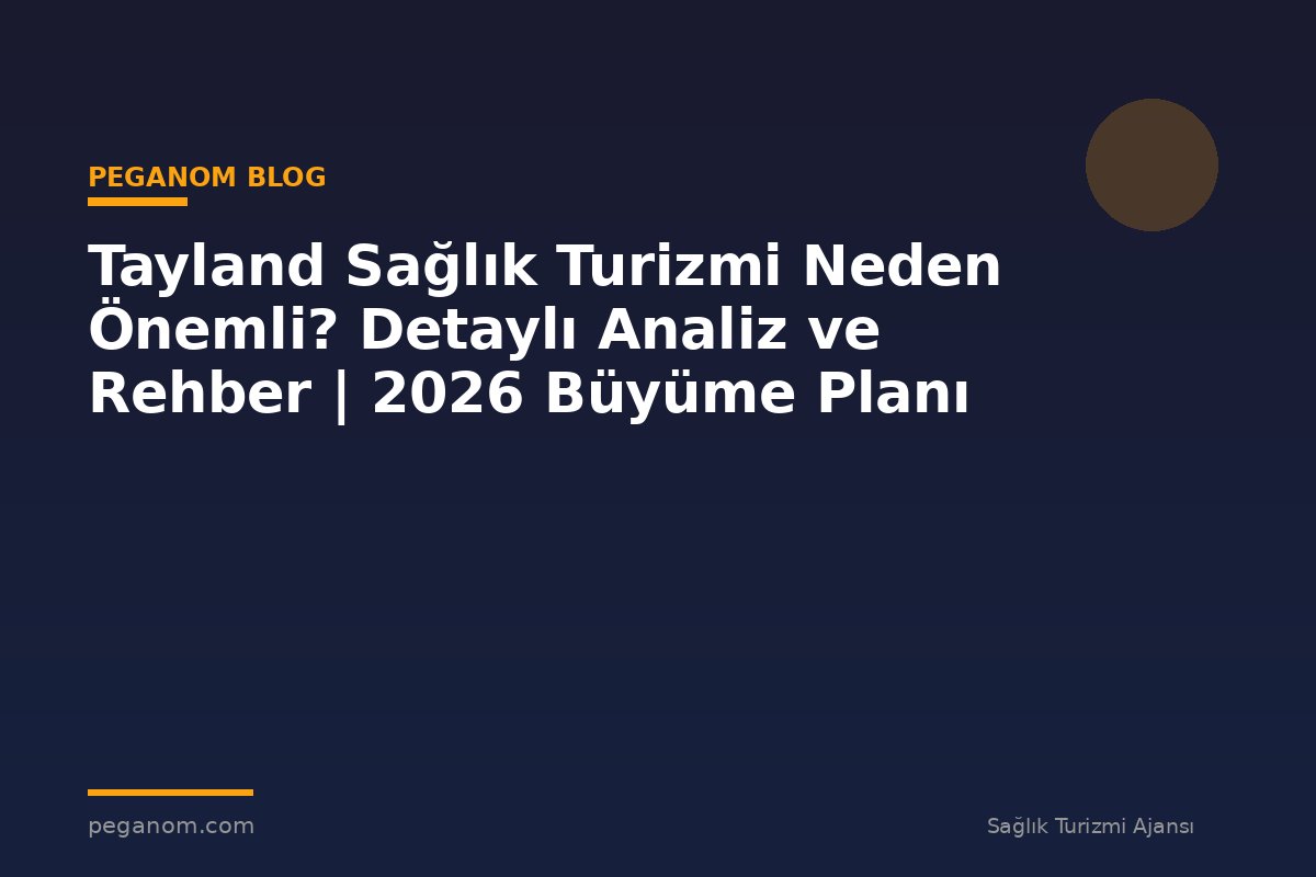 Tayland Sağlık Turizmi Neden Önemli? Detaylı Analiz ve Rehber | 2026 Büyüme Planı