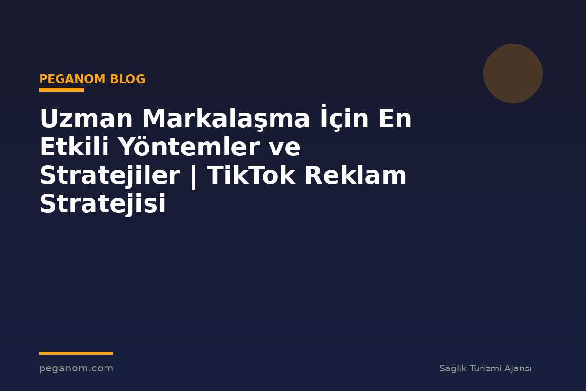 Uzman Markalaşma İçin En Etkili Yöntemler ve Stratejiler | TikTok Reklam Stratejisi