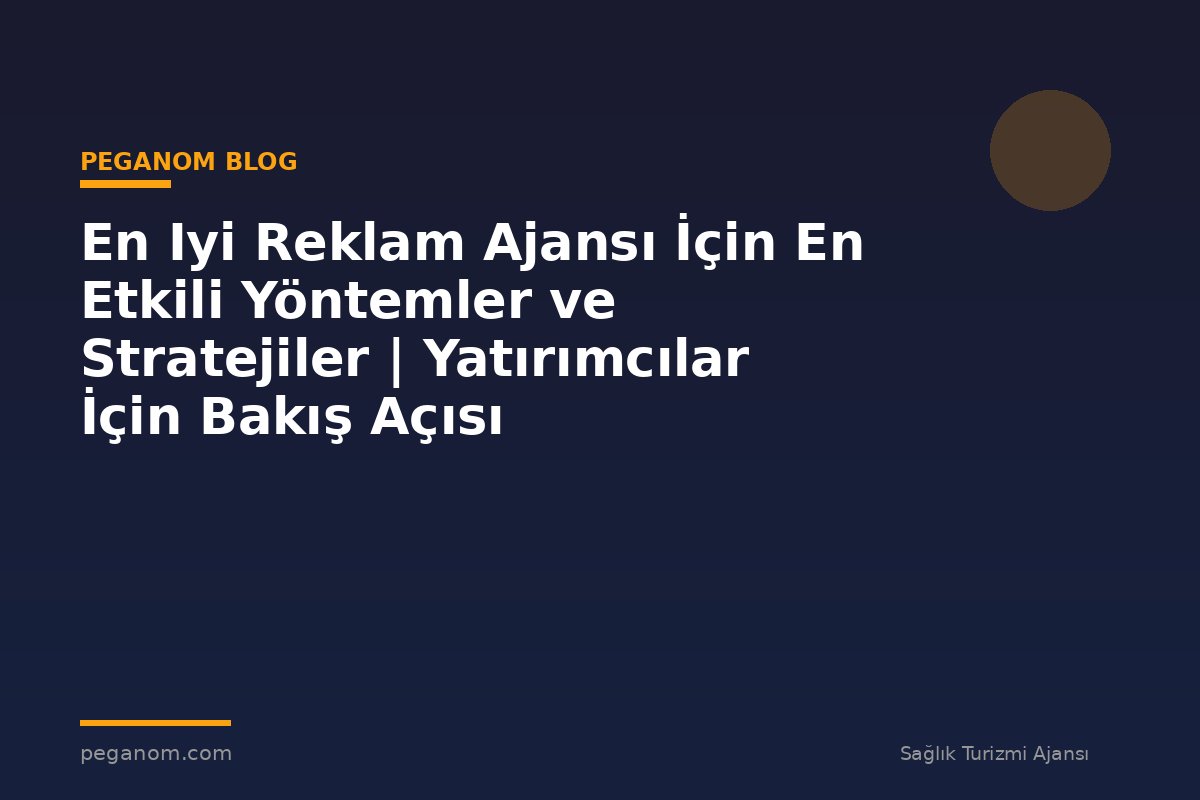En Iyi Reklam Ajansı İçin En Etkili Yöntemler ve Stratejiler | Yatırımcılar İçin Bakış Açısı