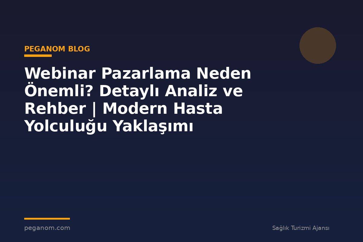 Webinar Pazarlama Neden Önemli? Detaylı Analiz ve Rehber | Modern Hasta Yolculuğu Yaklaşımı