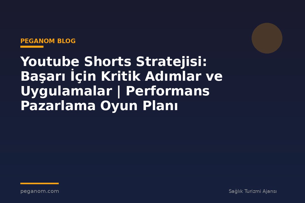 Youtube Shorts Stratejisi: Başarı İçin Kritik Adımlar ve Uygulamalar | Performans Pazarlama Oyun Planı