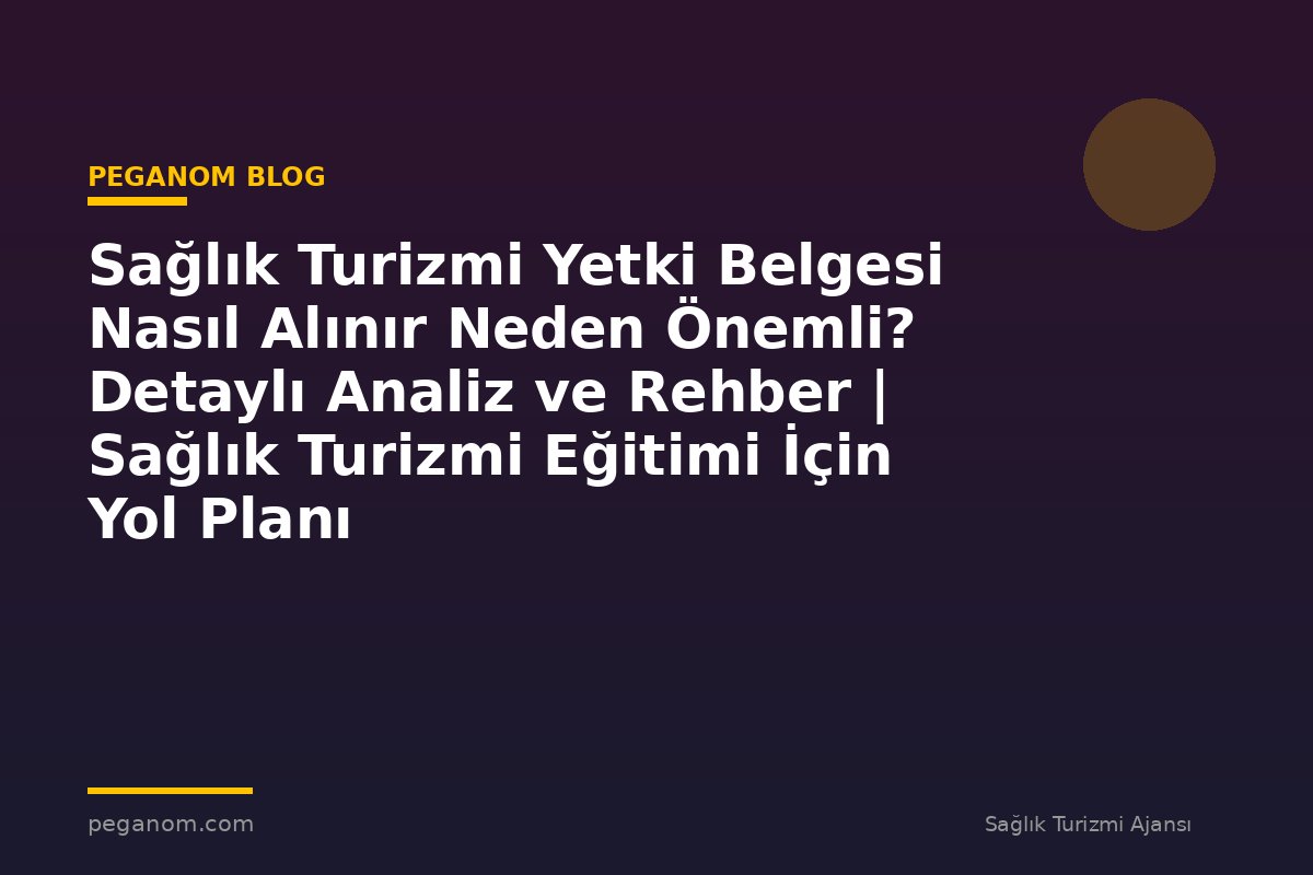 Sağlık Turizmi Yetki Belgesi Nasıl Alınır Neden Önemli? Detaylı Analiz ve Rehber | Sağlık Turizmi Eğitimi İçin Yol Planı