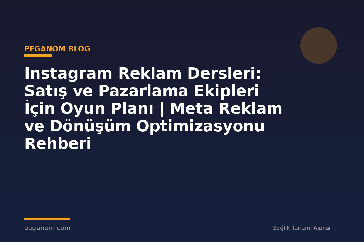 Instagram Reklam Dersleri: Satış ve Pazarlama Ekipleri İçin Oyun Planı | Meta Reklam ve Dönüşüm Optimizasyonu Rehberi