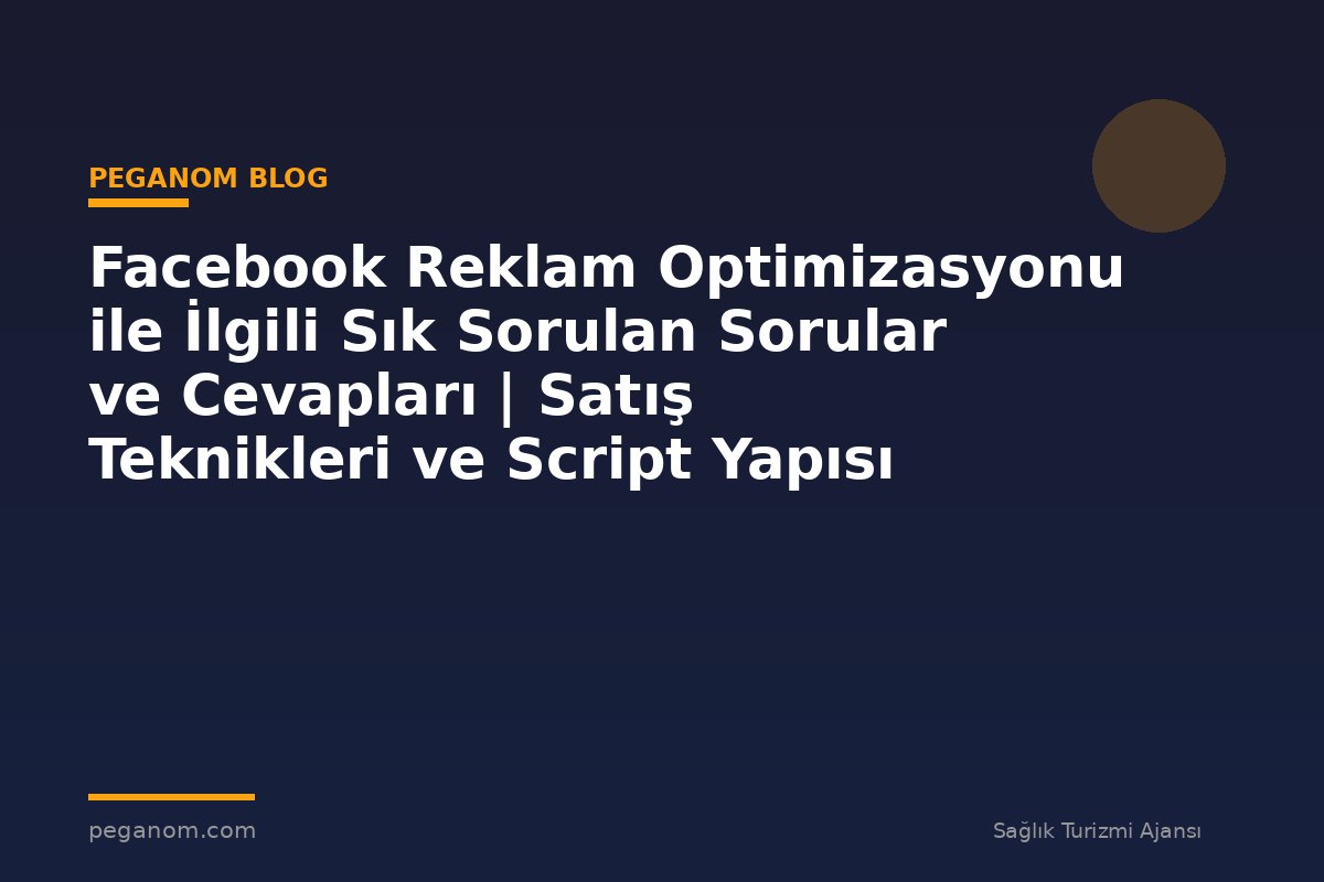 Facebook Reklam Optimizasyonu ile İlgili Sık Sorulan Sorular ve Cevapları | Satış Teknikleri ve Script Yapısı