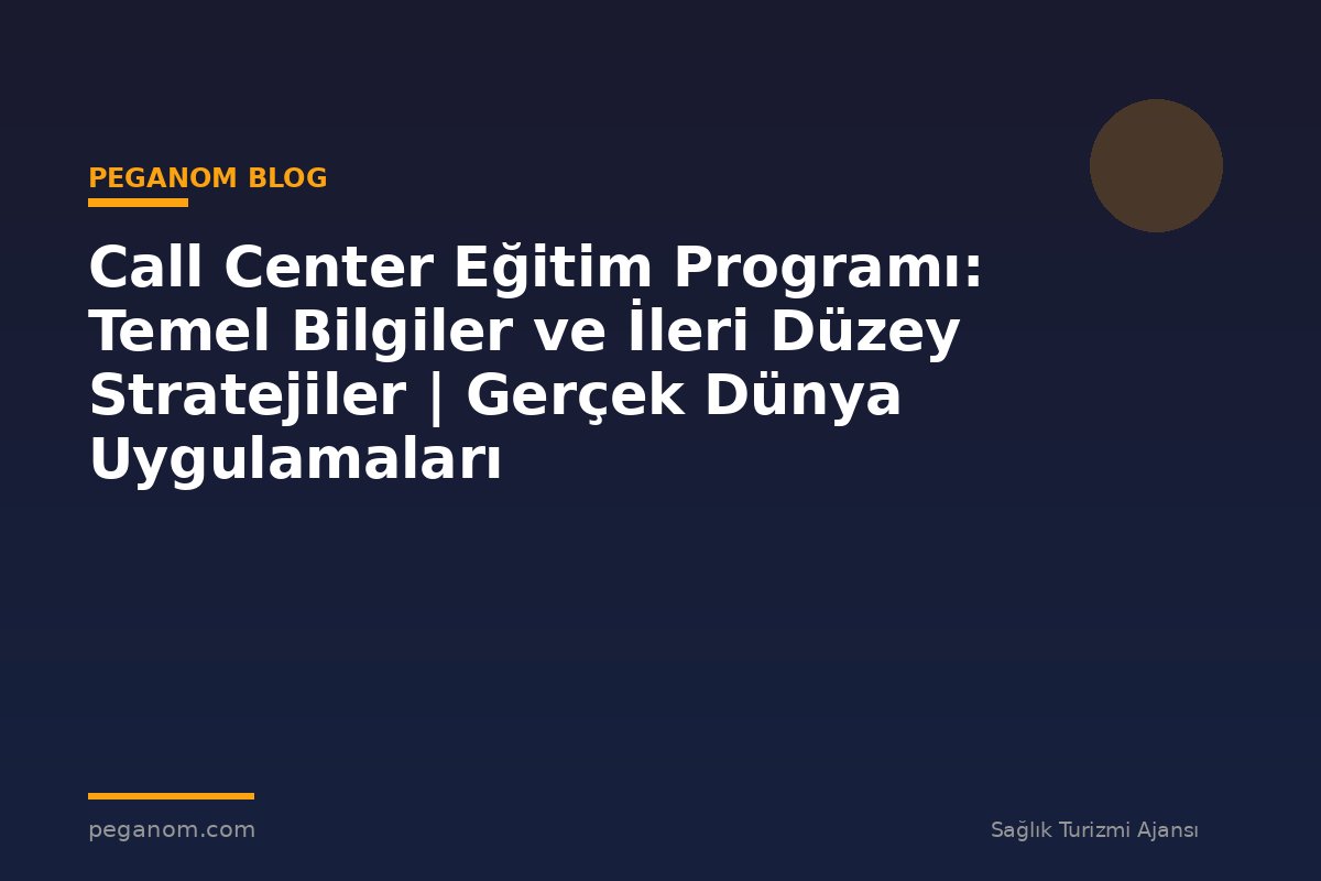 Call Center Eğitim Programı: Temel Bilgiler ve İleri Düzey Stratejiler | Gerçek Dünya Uygulamaları