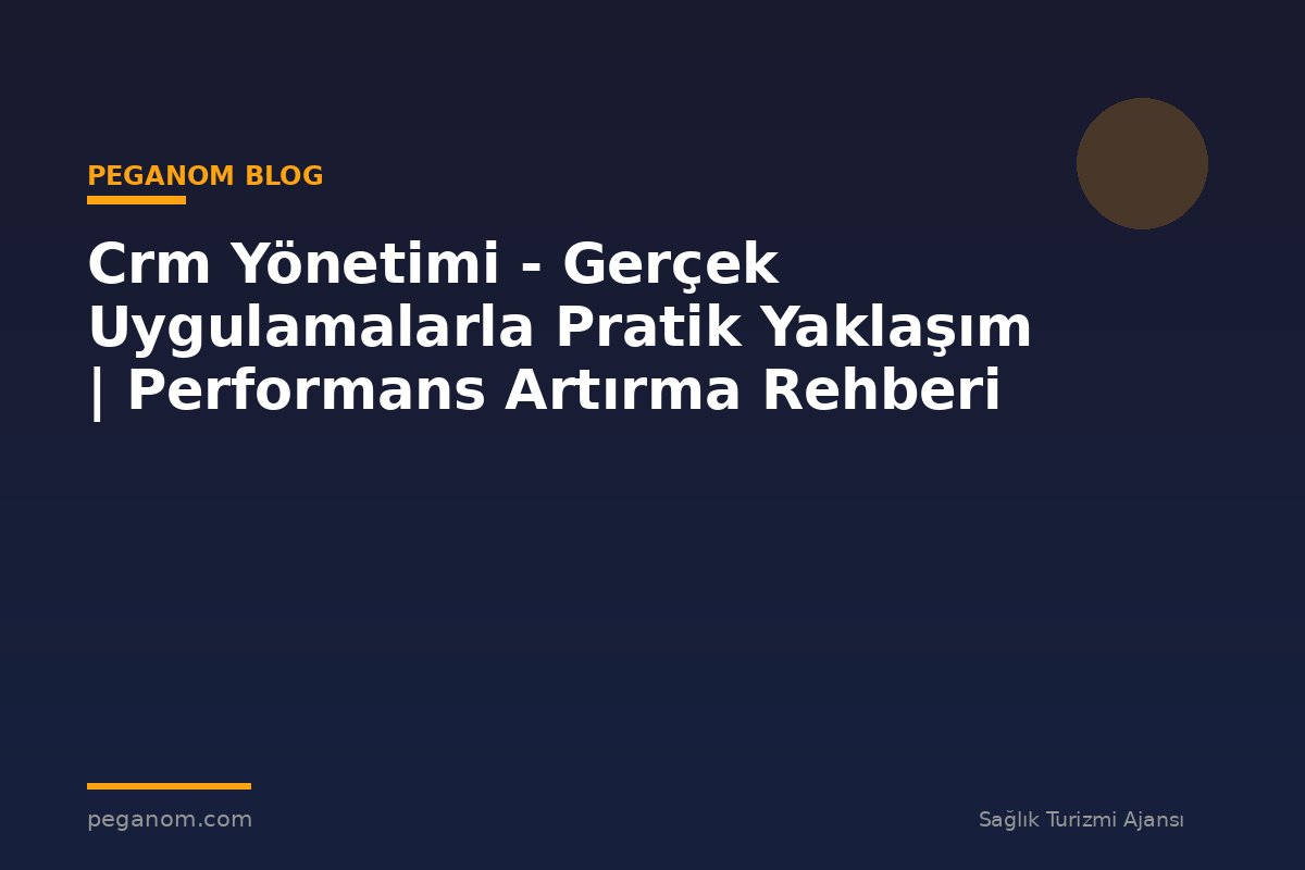 Crm Yönetimi - Gerçek Uygulamalarla Pratik Yaklaşım | Performans Artırma Rehberi