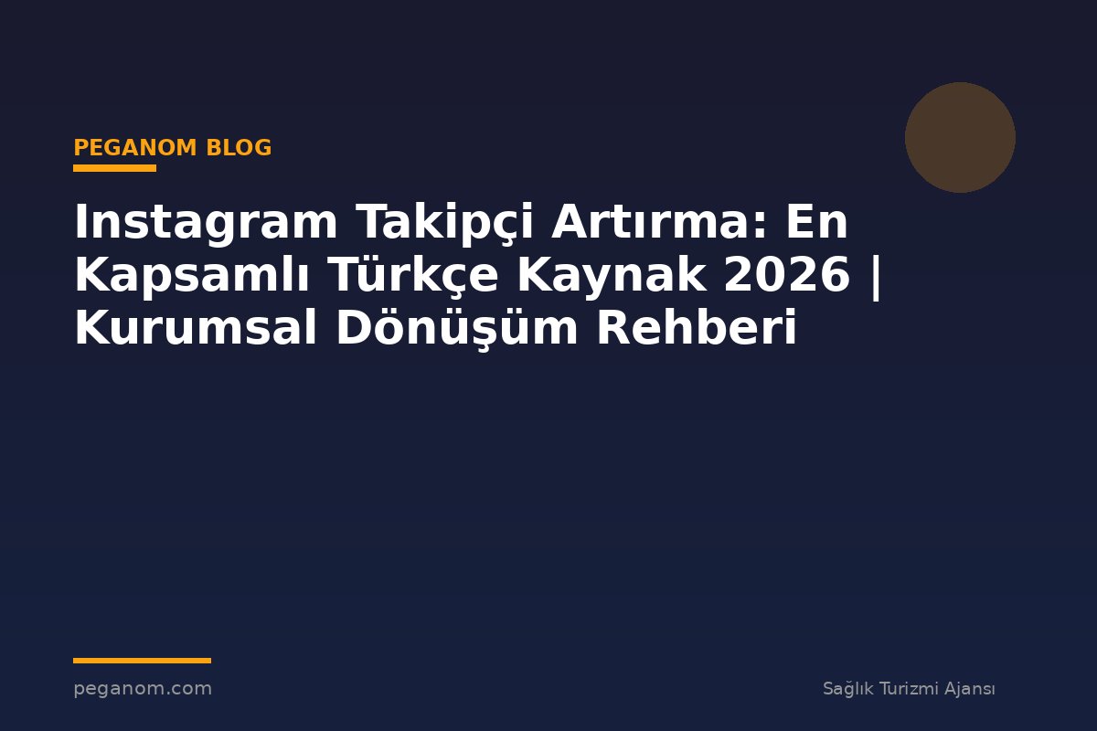 Instagram Takipçi Artırma: En Kapsamlı Türkçe Kaynak 2026 | Kurumsal Dönüşüm Rehberi