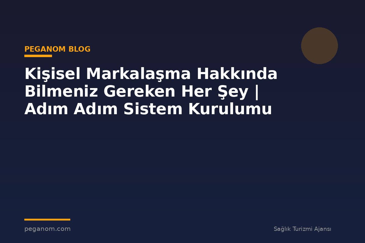 Kişisel Markalaşma Hakkında Bilmeniz Gereken Her Şey | Adım Adım Sistem Kurulumu