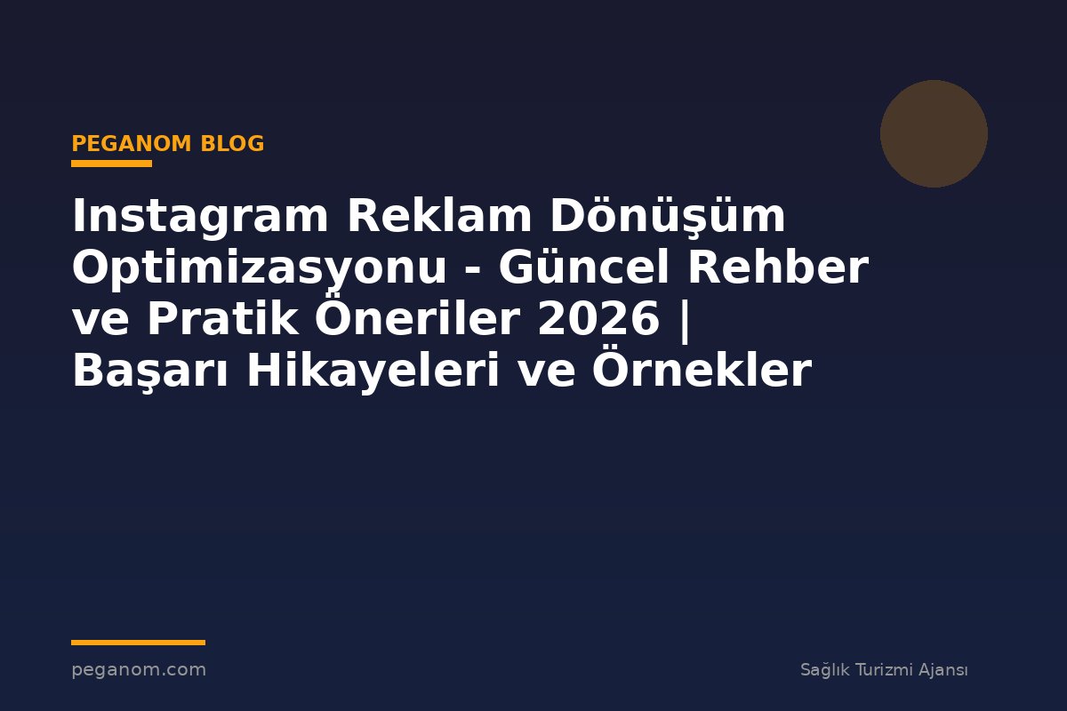 Instagram Reklam Dönüşüm Optimizasyonu - Güncel Rehber ve Pratik Öneriler 2026 | Başarı Hikayeleri ve Örnekler