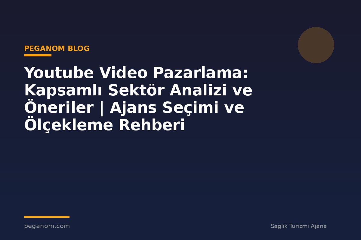 Youtube Video Pazarlama: Kapsamlı Sektör Analizi ve Öneriler | Ajans Seçimi ve Ölçekleme Rehberi