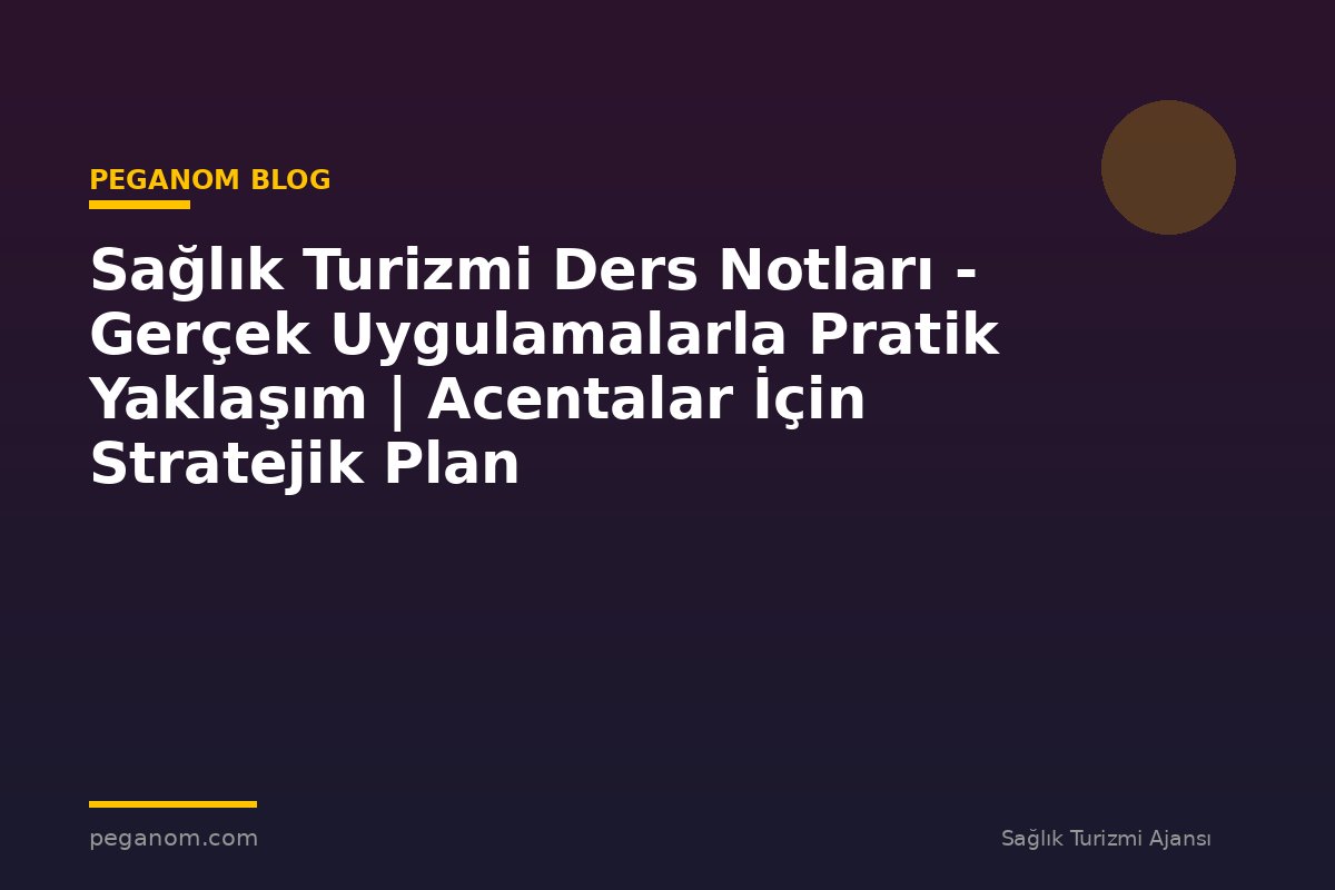 Sağlık Turizmi Ders Notları - Gerçek Uygulamalarla Pratik Yaklaşım | Acentalar İçin Stratejik Plan